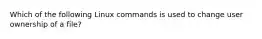 Which of the following Linux commands is used to change user ownership of a file?