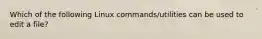Which of the following Linux commands/utilities can be used to edit a file?