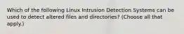 Which of the following Linux Intrusion Detection Systems can be used to detect altered files and directories? (Choose all that apply.)