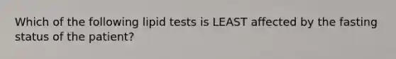 Which of the following lipid tests is LEAST affected by the fasting status of the patient?