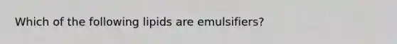 Which of the following lipids are emulsifiers?