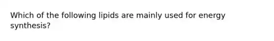 Which of the following lipids are mainly used for energy synthesis?