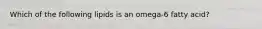 Which of the following lipids is an omega-6 fatty acid?