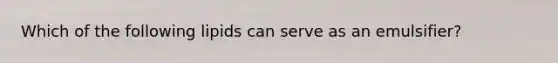 Which of the following lipids can serve as an emulsifier?