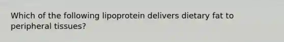 Which of the following lipoprotein delivers dietary fat to peripheral tissues?