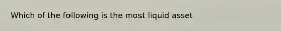 Which of the following is the most liquid asset