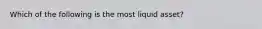 Which of the following is the most liquid​ asset?