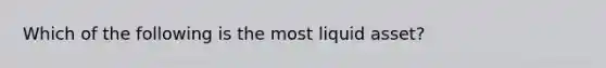 Which of the following is the most liquid​ asset?