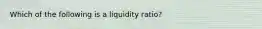 Which of the following is a liquidity ratio?