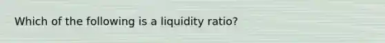 Which of the following is a liquidity ratio?