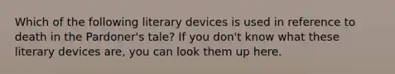 Which of the following literary devices is used in reference to death in the Pardoner's tale? If you don't know what these literary devices are, you can look them up here.