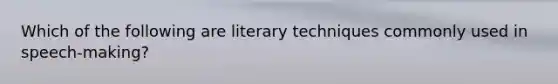 Which of the following are literary techniques commonly used in speech-making?