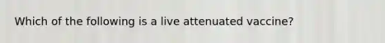 Which of the following is a live attenuated vaccine?