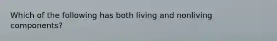 Which of the following has both living and nonliving components?