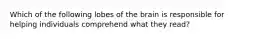 Which of the following lobes of the brain is responsible for helping individuals comprehend what they read?