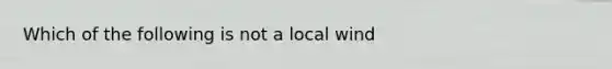 Which of the following is not a local wind