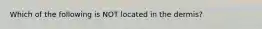 Which of the following is NOT located in the dermis?