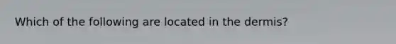Which of the following are located in the dermis?