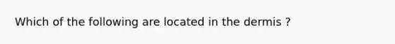 Which of the following are located in the dermis ?