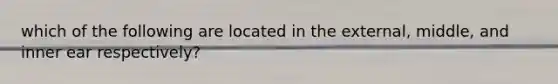 which of the following are located in the external, middle, and inner ear respectively?