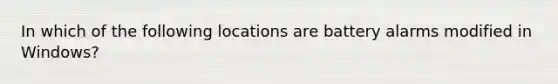 In which of the following locations are battery alarms modified in Windows?