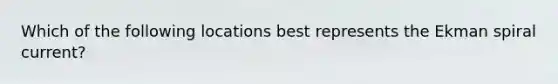 Which of the following locations best represents the Ekman spiral current?
