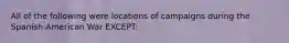 All of the following were locations of campaigns during the Spanish-American War EXCEPT: