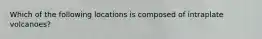 Which of the following locations is composed of intraplate volcanoes?