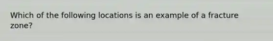 Which of the following locations is an example of a fracture zone?
