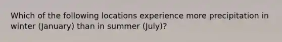 Which of the following locations experience more precipitation in winter (January) than in summer (July)?