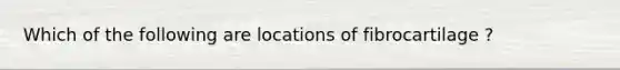 Which of the following are locations of fibrocartilage ?