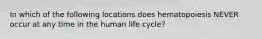 In which of the following locations does hematopoiesis NEVER occur at any time in the human life cycle?