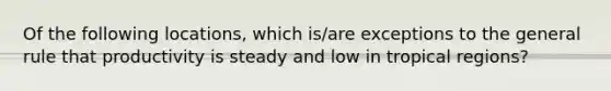 Of the following locations, which is/are exceptions to the general rule that productivity is steady and low in tropical regions?