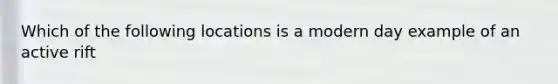 Which of the following locations is a modern day example of an active rift