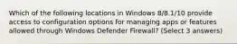 Which of the following locations in Windows 8/8.1/10 provide access to configuration options for managing apps or features allowed through Windows Defender Firewall? (Select 3 answers)