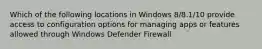 Which of the following locations in Windows 8/8.1/10 provide access to configuration options for managing apps or features allowed through Windows Defender Firewall