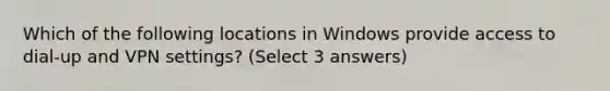 Which of the following locations in Windows provide access to dial-up and VPN settings? (Select 3 answers)