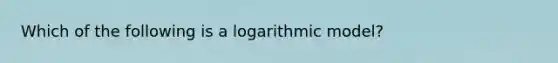 Which of the following is a logarithmic model?