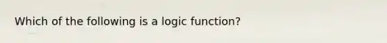 Which of the following is a logic function?