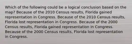 Which of the following could be a logical conclusion based on the map? Because of the 2010 Census results, Florida gained representation in Congress. Because of the 2010 Census results, Florida lost representation in Congress. Because of the 2000 Census results, Florida gained representation in Congress. Because of the 2000 Census results, Florida lost representation in Congress.