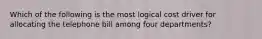 Which of the following is the most logical cost driver for allocating the telephone bill among four departments?