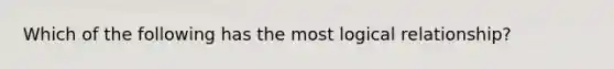 Which of the following has the most logical relationship?