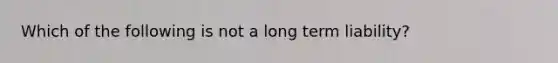 Which of the following is not a long term liability?