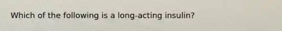 Which of the following is a long-acting insulin?