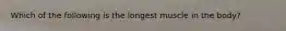 Which of the following is the longest muscle in the body?