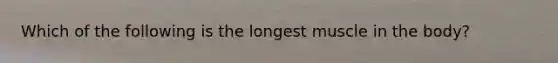 Which of the following is the longest muscle in the body?