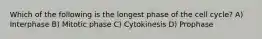 Which of the following is the longest phase of the cell cycle? A) Interphase B) Mitotic phase C) Cytokinesis D) Prophase