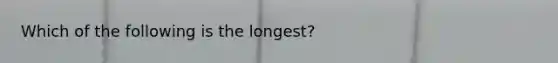 Which of the following is the longest?