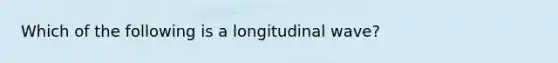 Which of the following is a longitudinal wave?