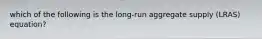 which of the following is the long-run aggregate supply (LRAS) equation?